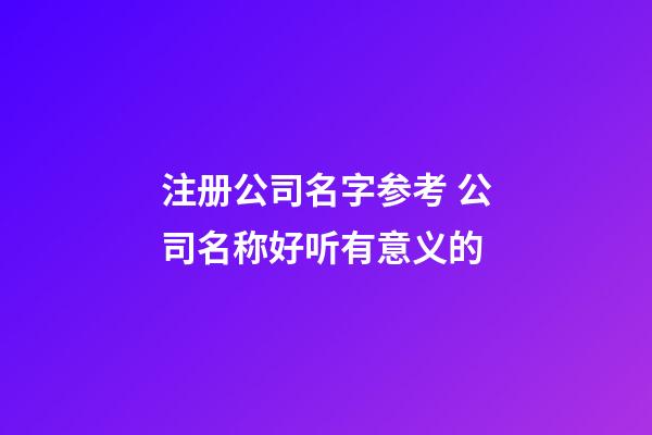 注册公司名字参考 公司名称好听有意义的-第1张-公司起名-玄机派